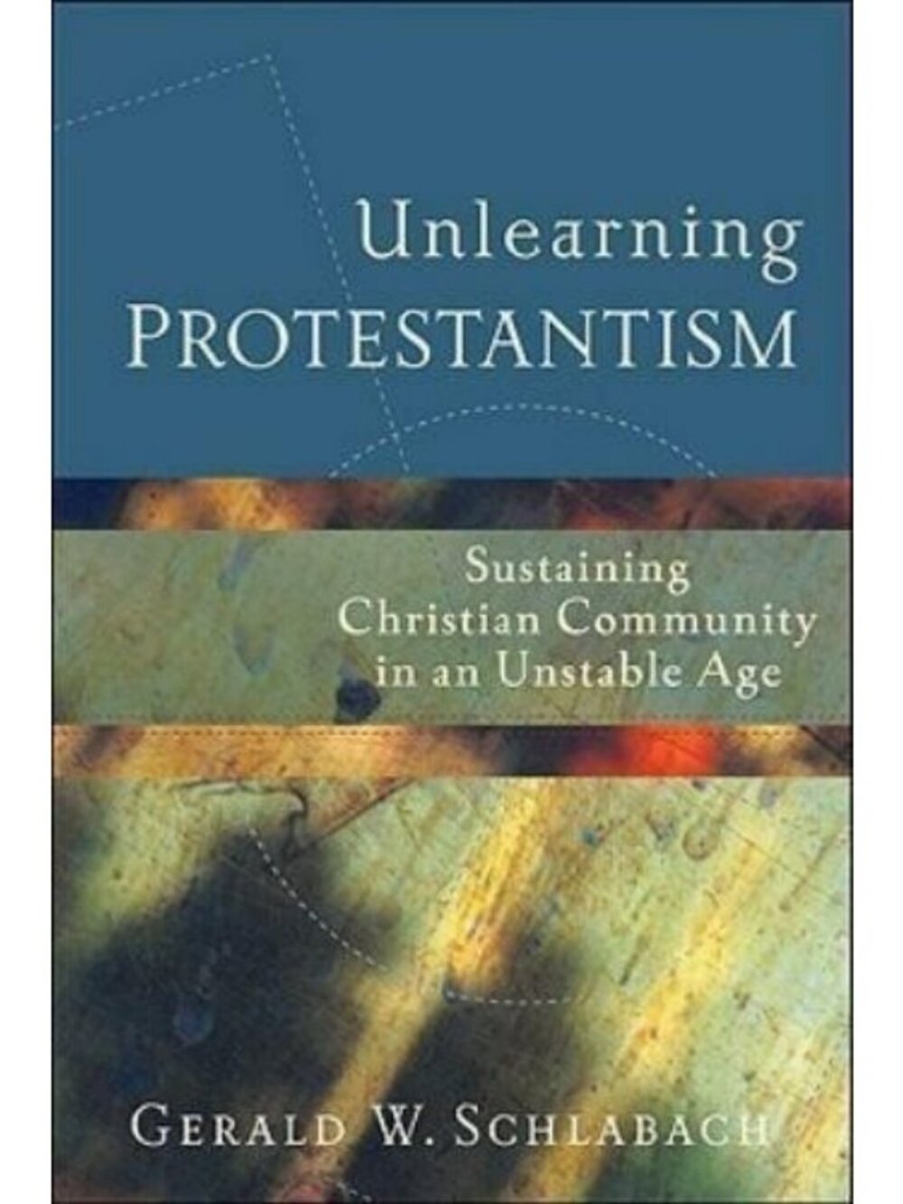 Unlearning Protestantism By Gerald W. Schlabach Sustaining Christian Community